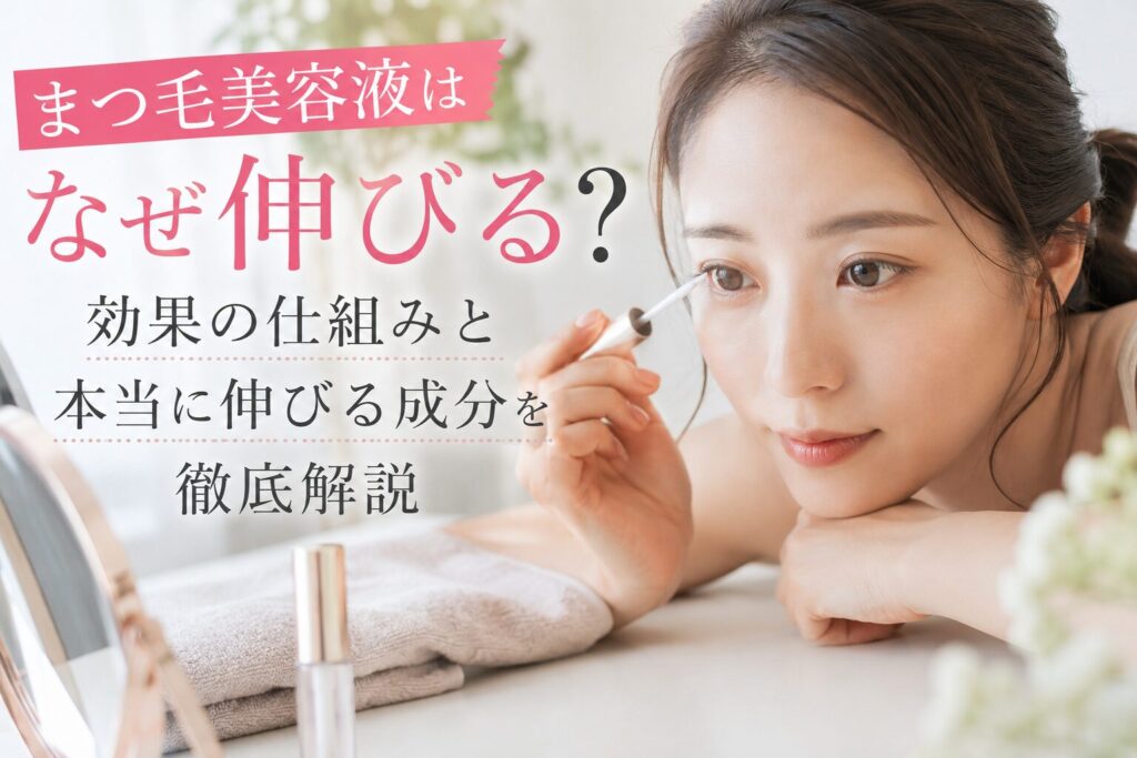 まつ毛美容液はなぜ伸びる？効果の仕組みと本当に伸びる成分を徹底解説