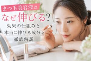 まつ毛美容液はなぜ伸びる？効果の仕組みと本当に伸びる成分を徹底解説