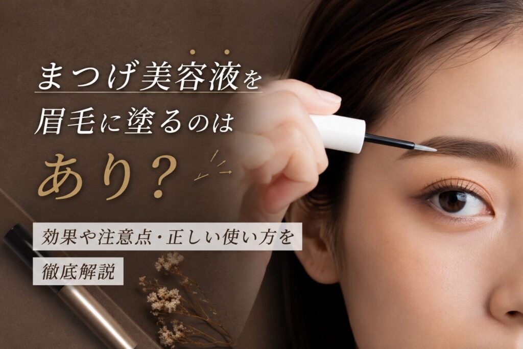 まつげ美容液を眉毛に塗るのはあり？効果や注意点・正しい使い方を徹底解説