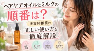 ヘアケアオイルとミルクの順番は？美容師推奨の正しい使い方を徹底解説