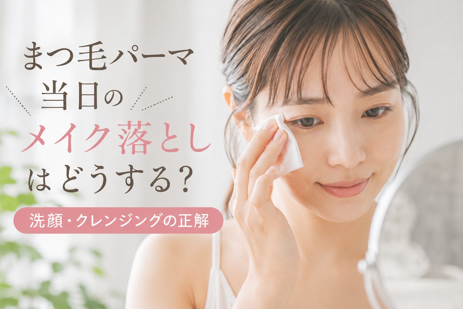 まつ毛パーマ当日のメイク落としはどうする？洗顔・クレンジングの正解